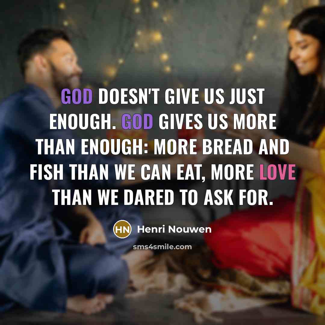 “God doesn't give us just enough. God gives us more…” quote by Henri Nouwen