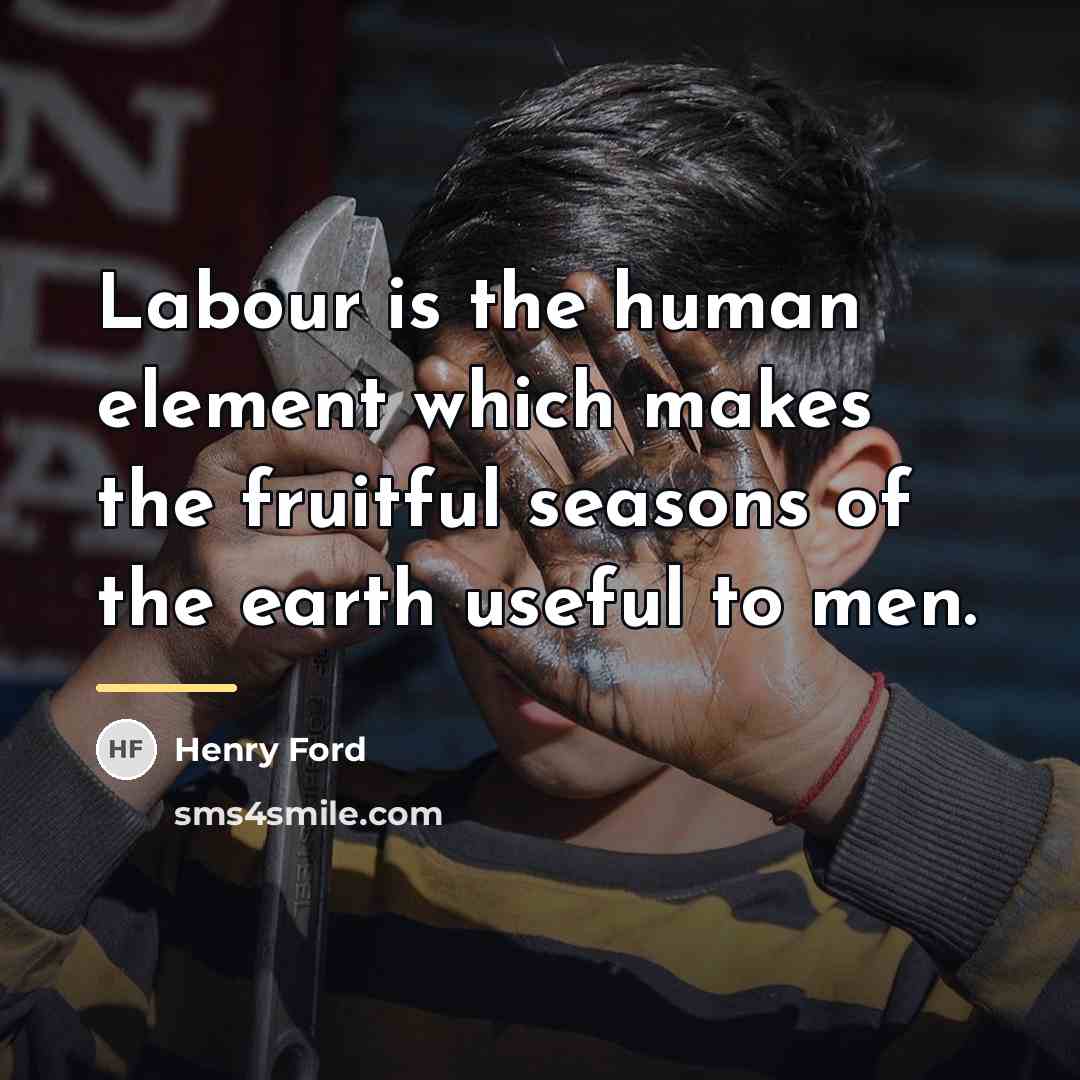 “Labour is the human element which makes the fruitful seasons…” quote by Henry Ford