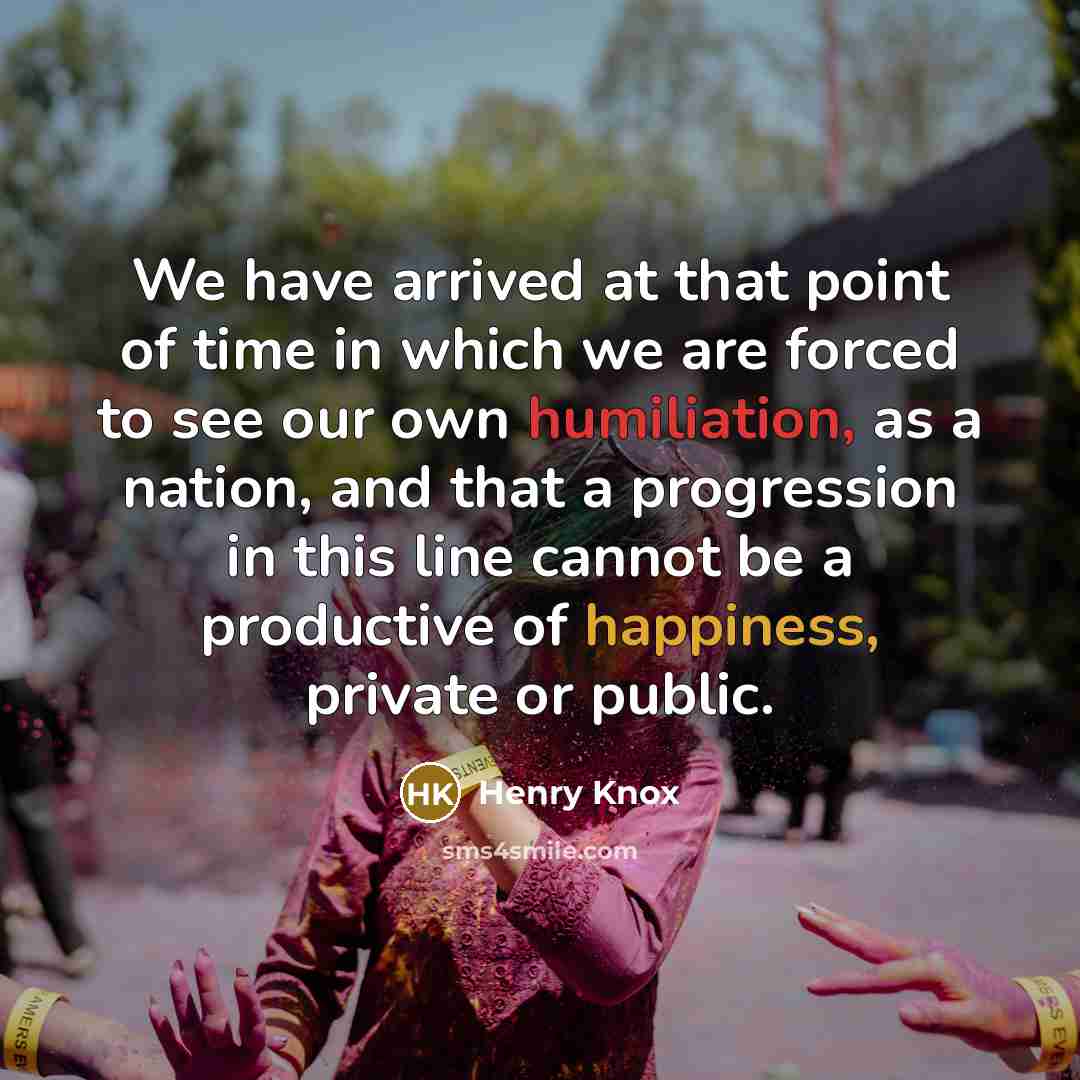 “We have arrived at that point of time in which…” quote by Henry Knox