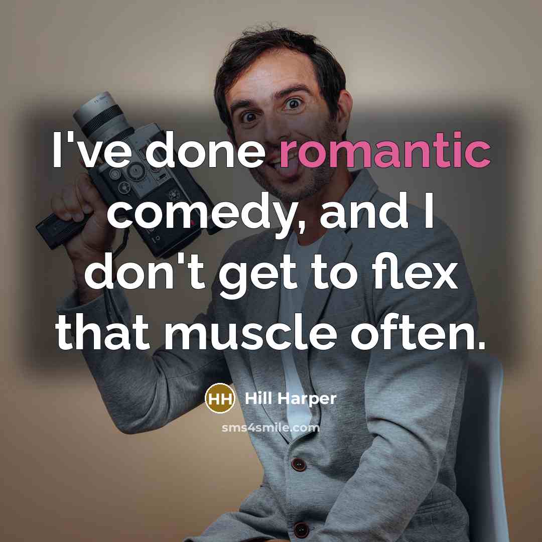 “I've done romantic comedy, and I don't get to flex…” quote by Hill Harper