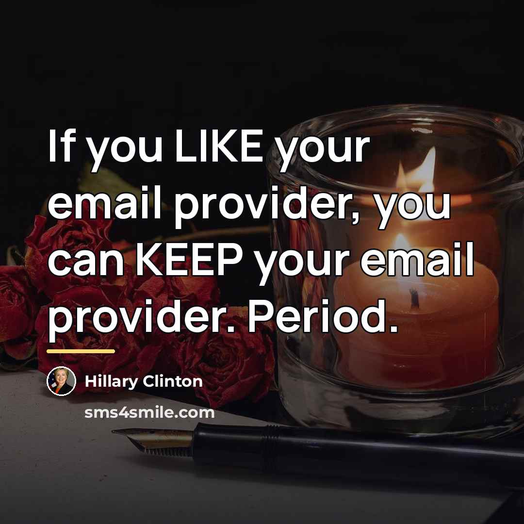 “If you LIKE your email provider, you can KEEP your…” quote by Hillary Clinton