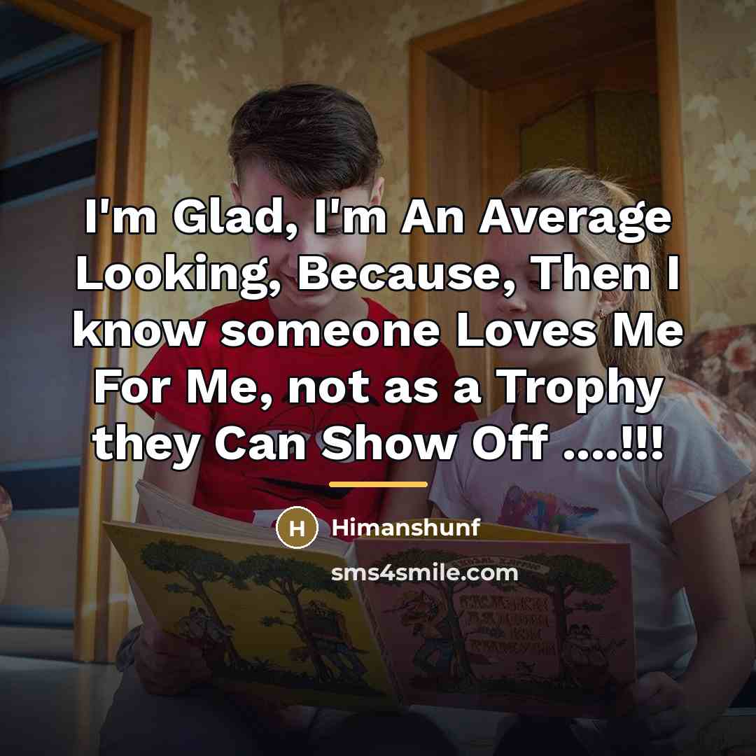 “I'm Glad, I'm An Average Looking, Because, Then I know…” quote by Himanshunf