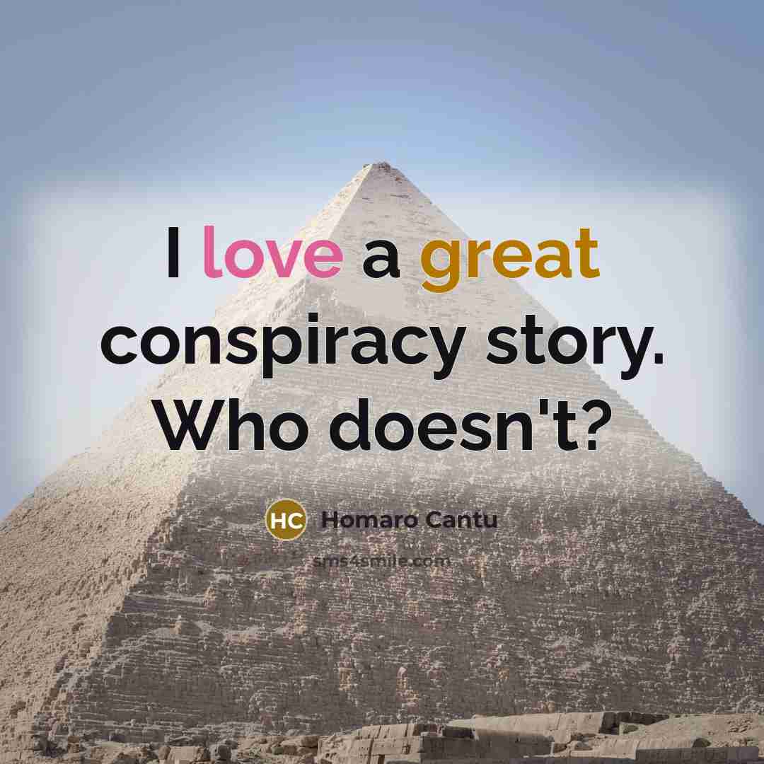 “I love a great conspiracy story. Who doesn't?…” quote by Homaro Cantu