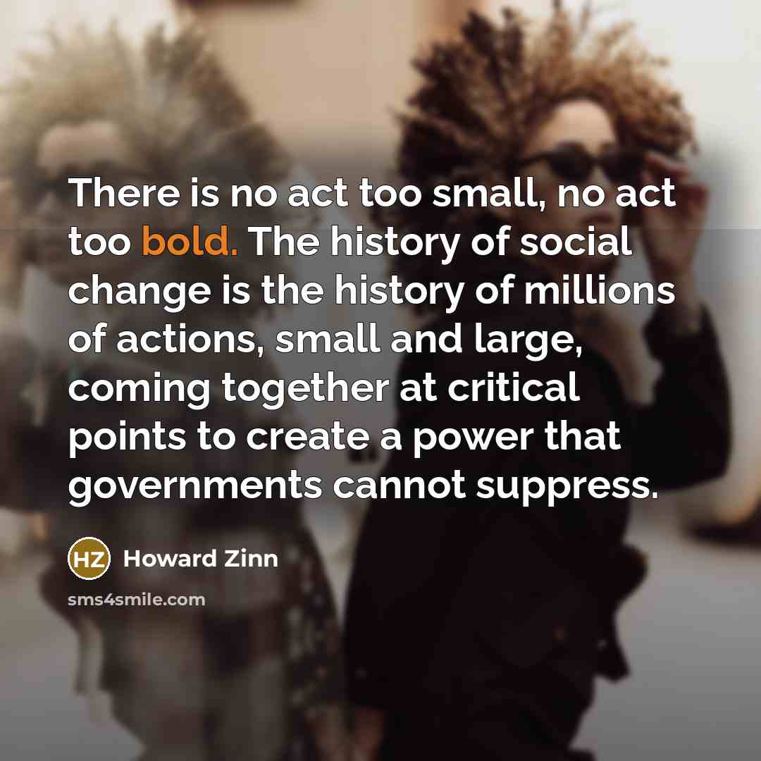 “There is no act too small, no act too bold.…” quote by Howard Zinn