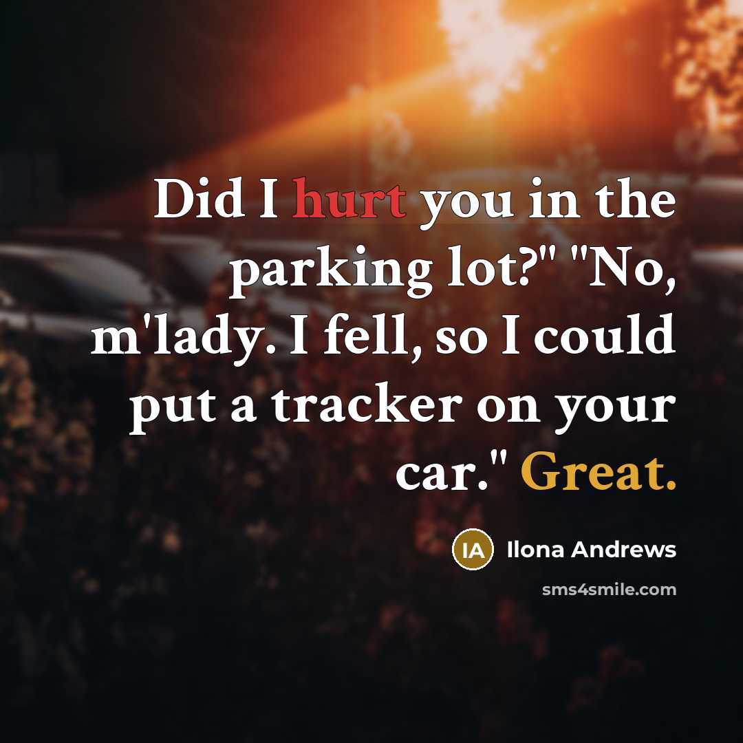 “Did I hurt you in the parking lot?" "No, m'lady.…” quote by Ilona Andrews