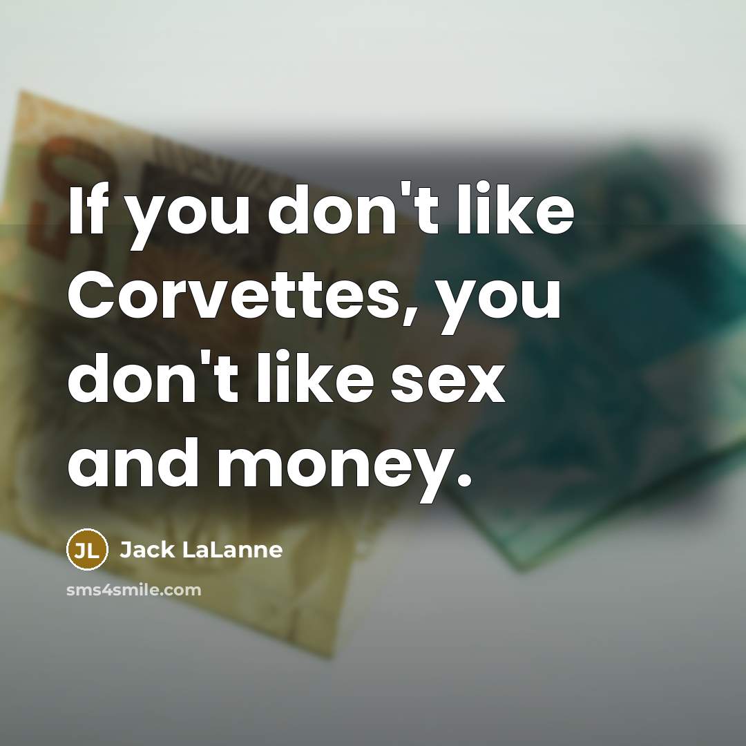 “If you don't like Corvettes, you don't like sex and…” quote by Jack LaLanne