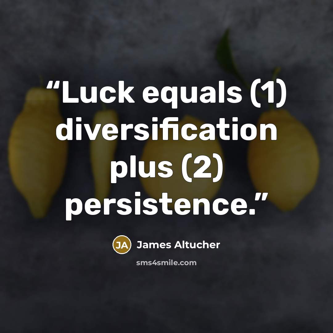 “Luck equals (1) diversification plus (2) persistence.” quote by James Altucher