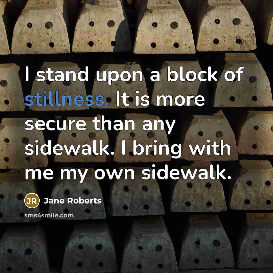 “I stand upon a block of stillness. It is more…” quote by Jane Roberts