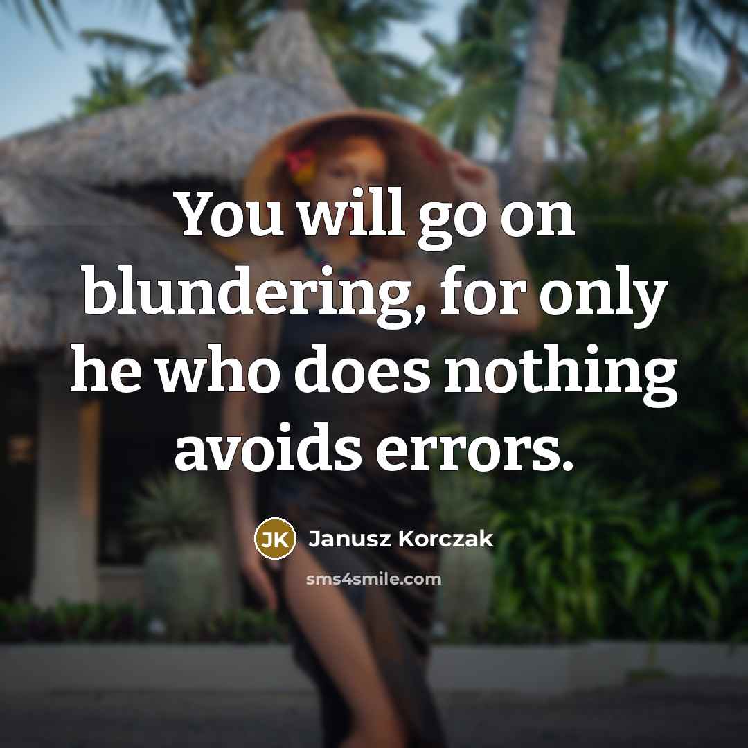 “You will go on blundering, for only he who does…” quote by Janusz Korczak
