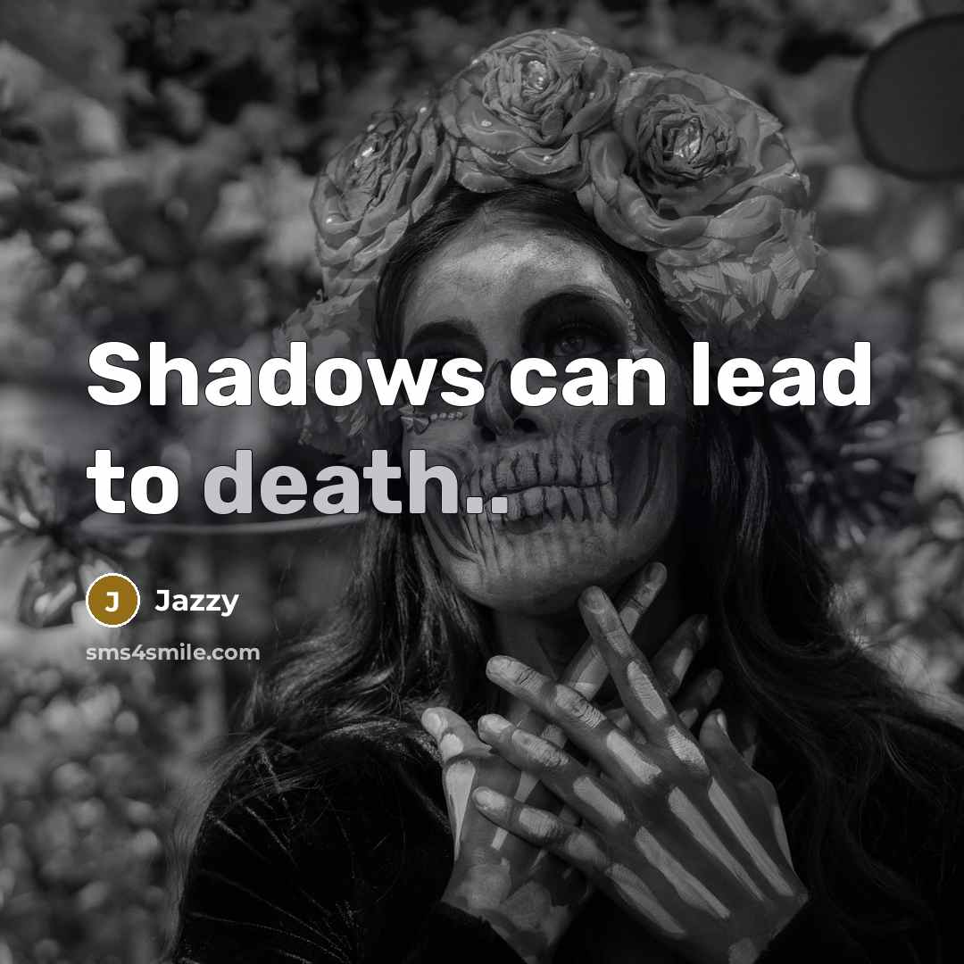 “Shadows can lead to death..…” quote by Jazzy