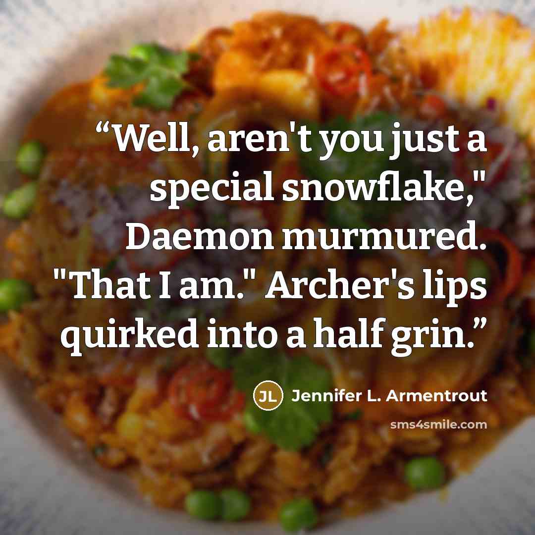 “Well, aren't you just a special snowflake," Daemon murmured. "That I am." Archer's lips quirked into a half grin.” quote by Jennifer L. Armentrout