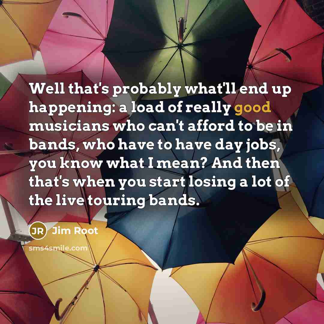 “Well that's probably what'll end up happening: a load of…” quote by Jim Root
