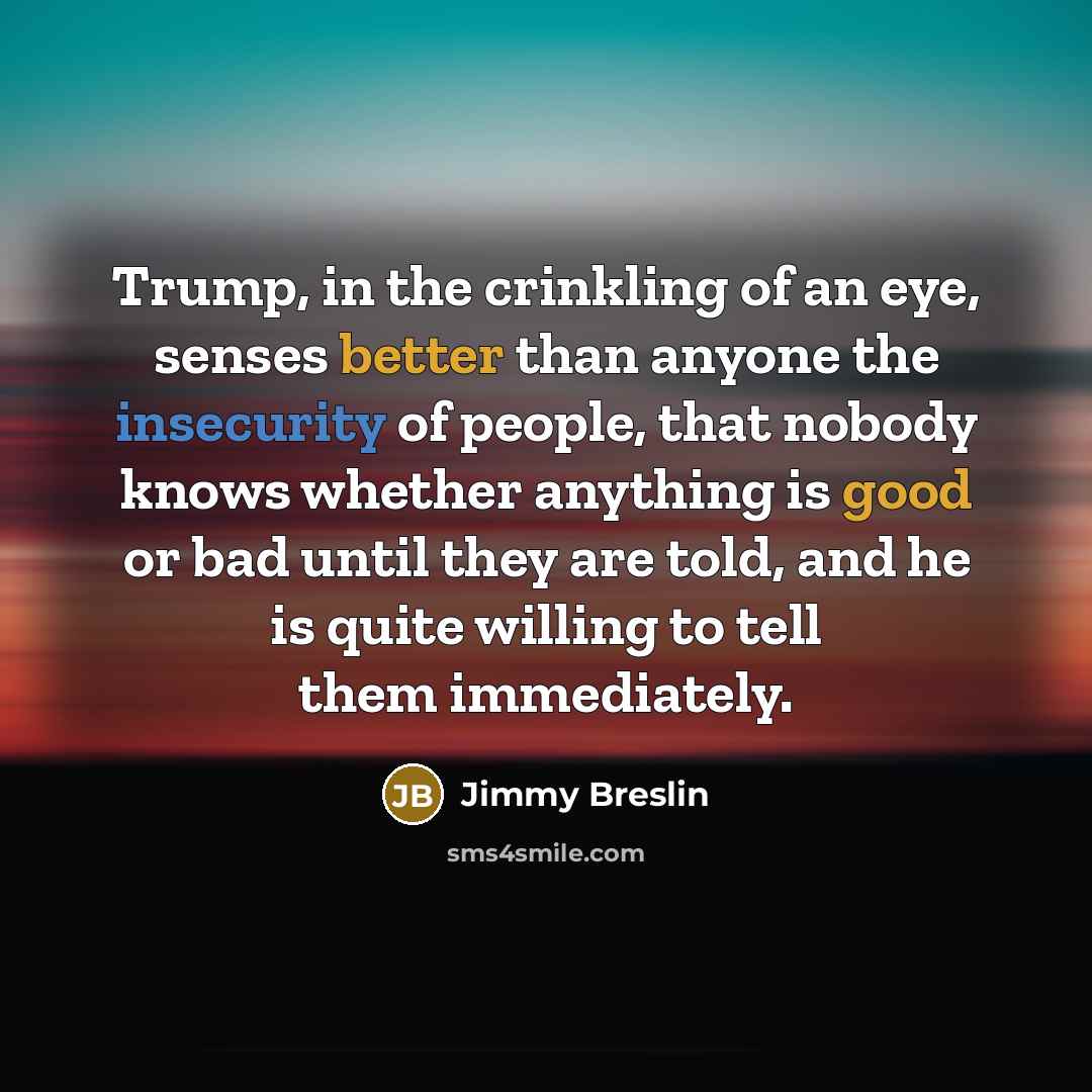 “Trump, in the crinkling of an eye, senses better than…” quote by Jimmy Breslin