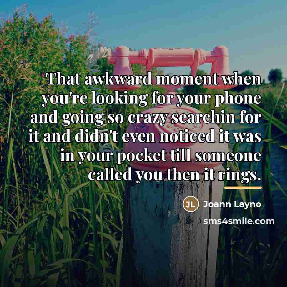 “That awkward moment when you're looking for your phone and…” quote by Joann Layno