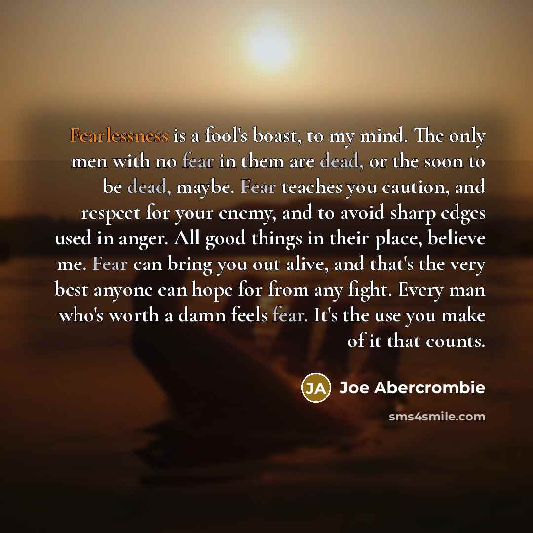 “Fearlessness is a fool's boast, to my mind. The only…” quote by Joe Abercrombie