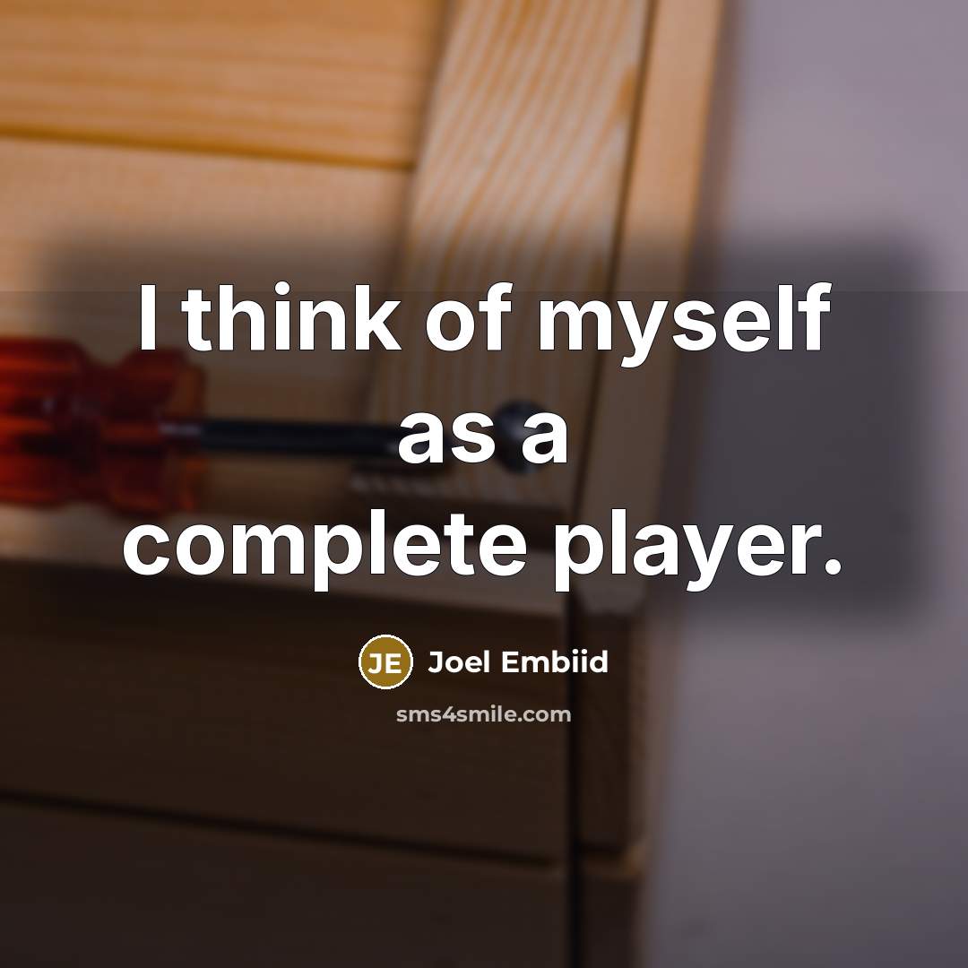 “I think of myself as a complete player.…” quote by Joel Embiid