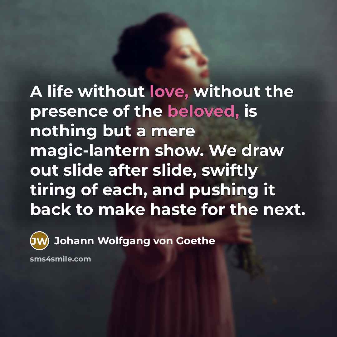 “A life without love, without the presence of the beloved,…” quote by Johann Wolfgang von Goethe