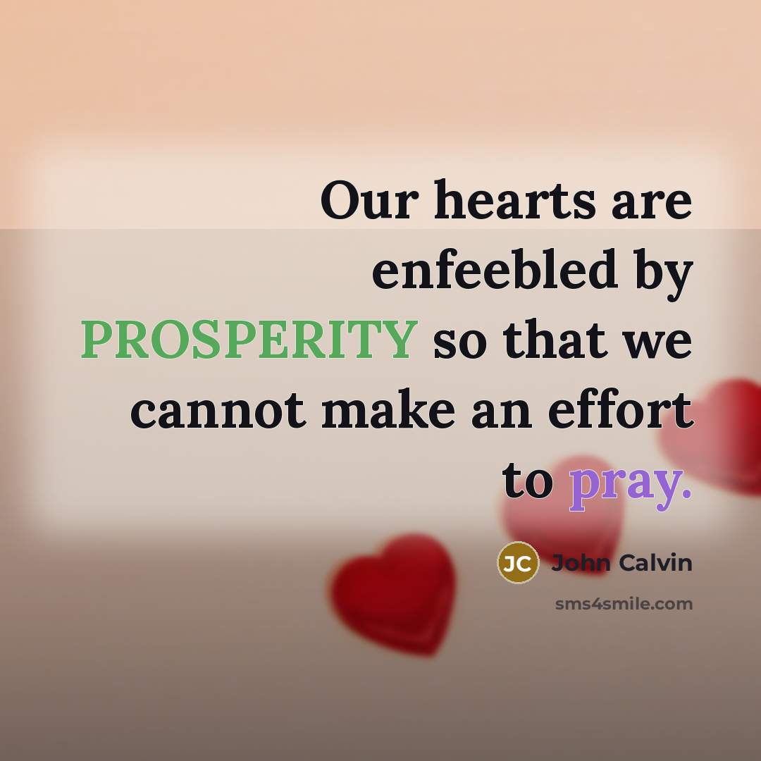 “Our hearts are enfeebled by PROSPERITY so that we cannot…” quote by John Calvin