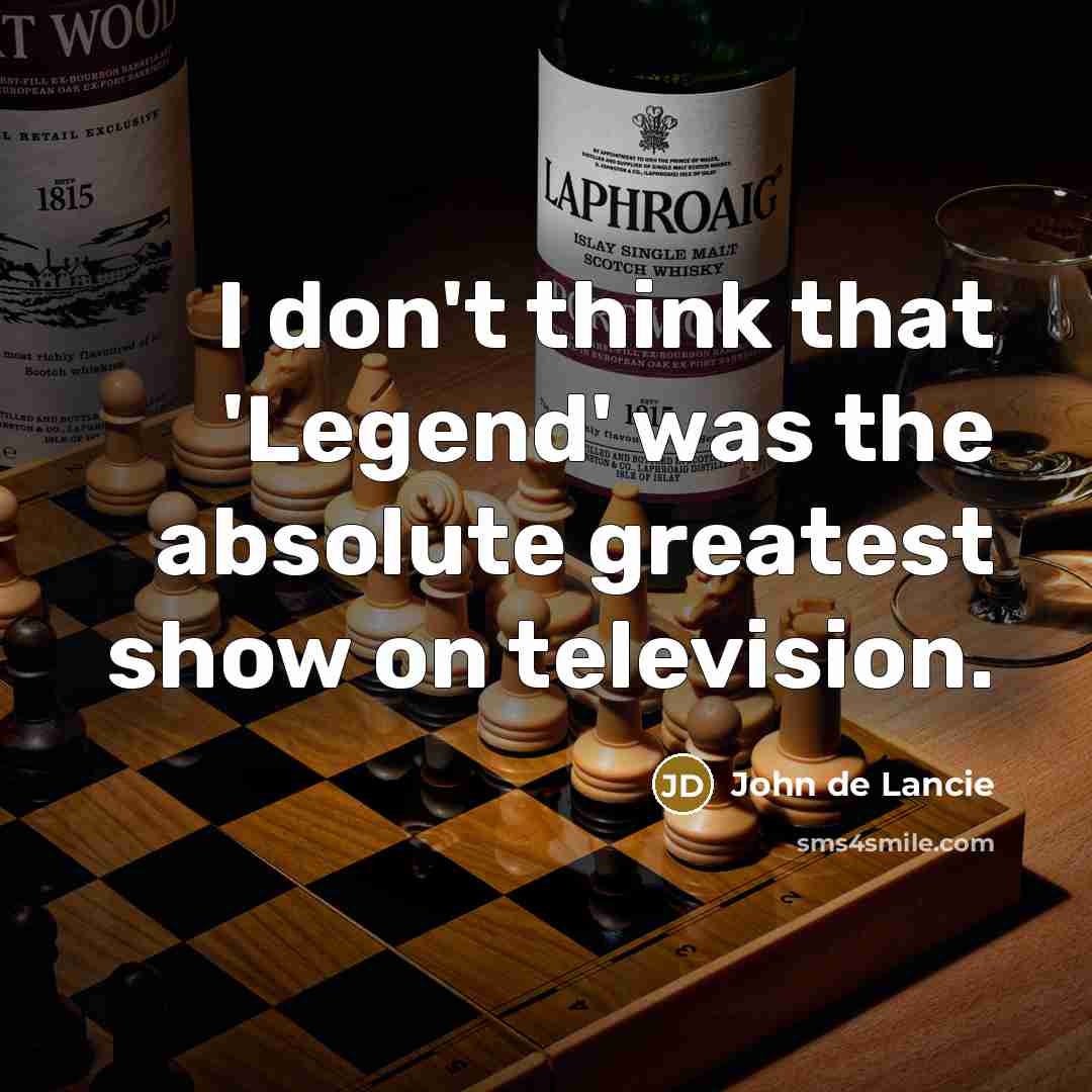 “I don't think that 'Legend' was the absolute greatest show…” quote by John de Lancie