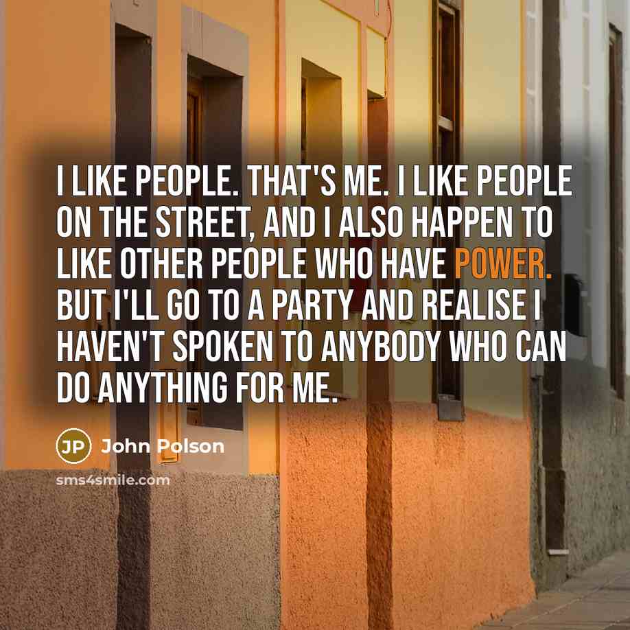 “I like people. That's me. I like people on the…” quote by John Polson
