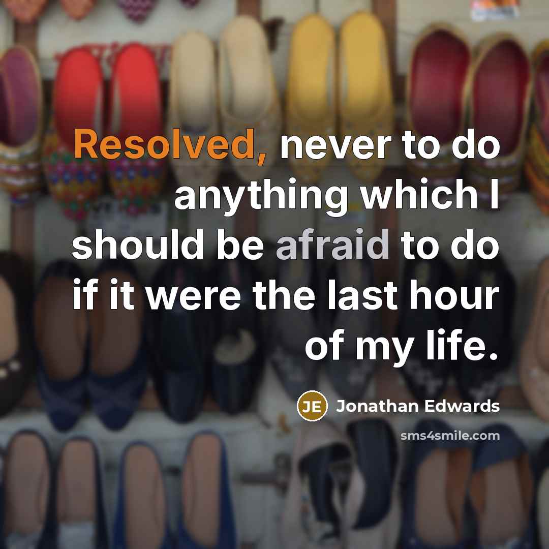 “Resolved, never to do anything which I should be afraid to do if it were the last hour of my life.” quote by Jonathan Edwards