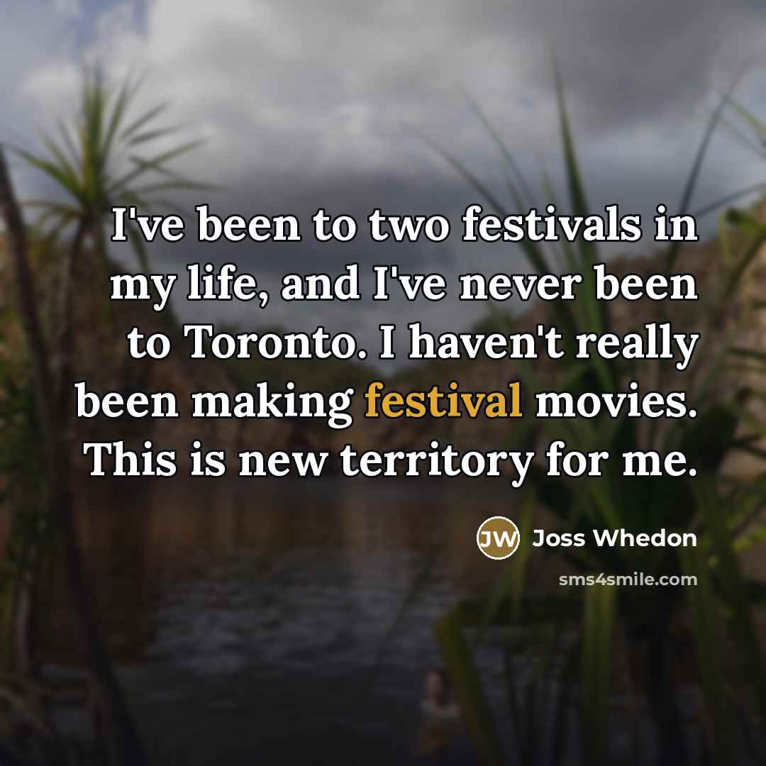 “I've been to two festivals in my life, and I've…” quote by Joss Whedon