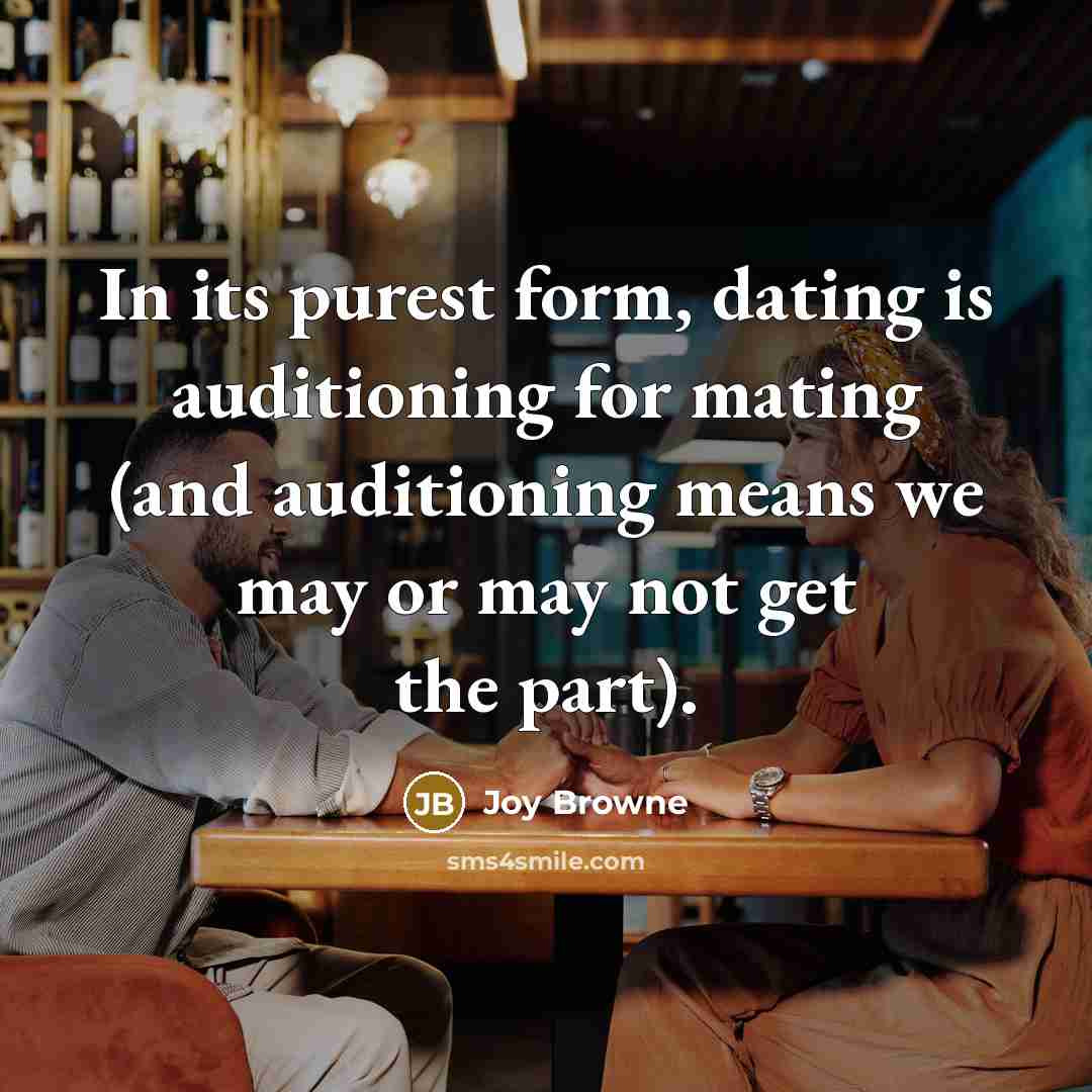 “In its purest form, dating is auditioning for mating (and…” quote by Joy Browne