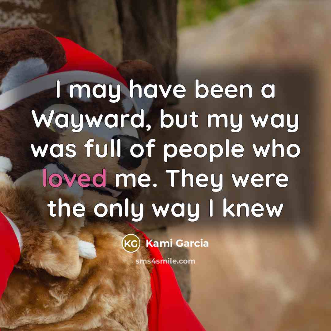 “I may have been a Wayward, but my way was…” quote by Kami Garcia
