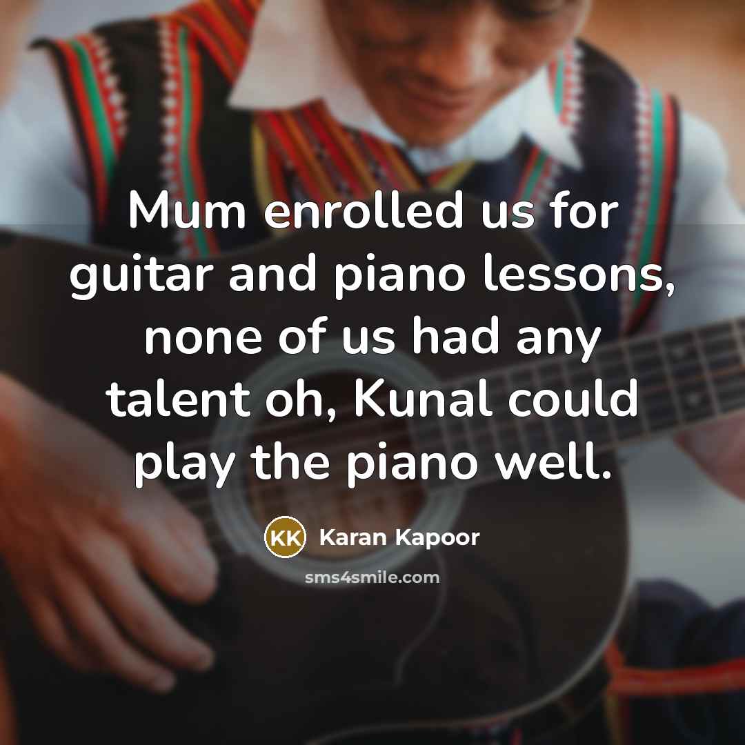 “Mum enrolled us for guitar and piano lessons, none of…” quote by Karan Kapoor