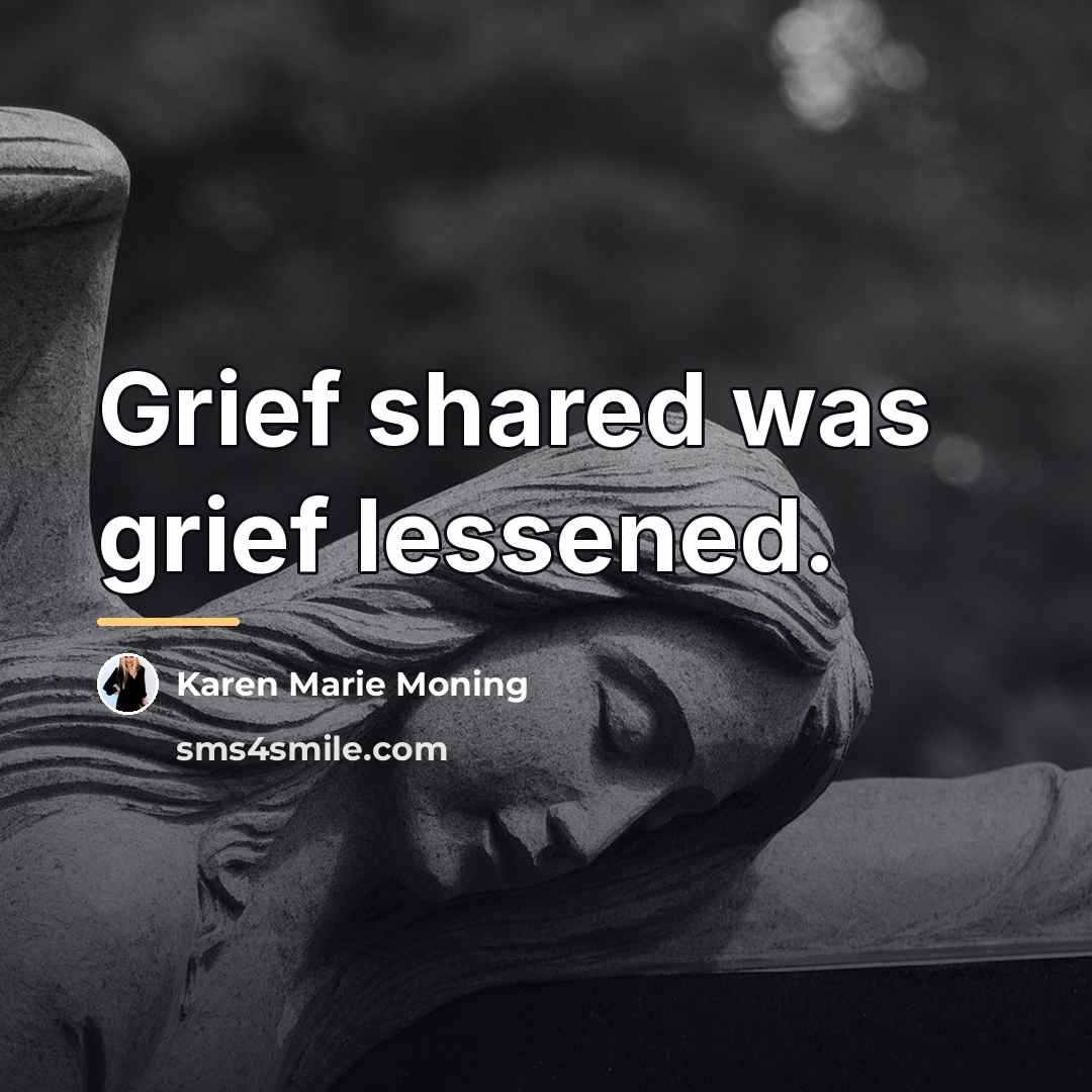 “Grief shared was grief lessened.…” quote by Karen Marie Moning