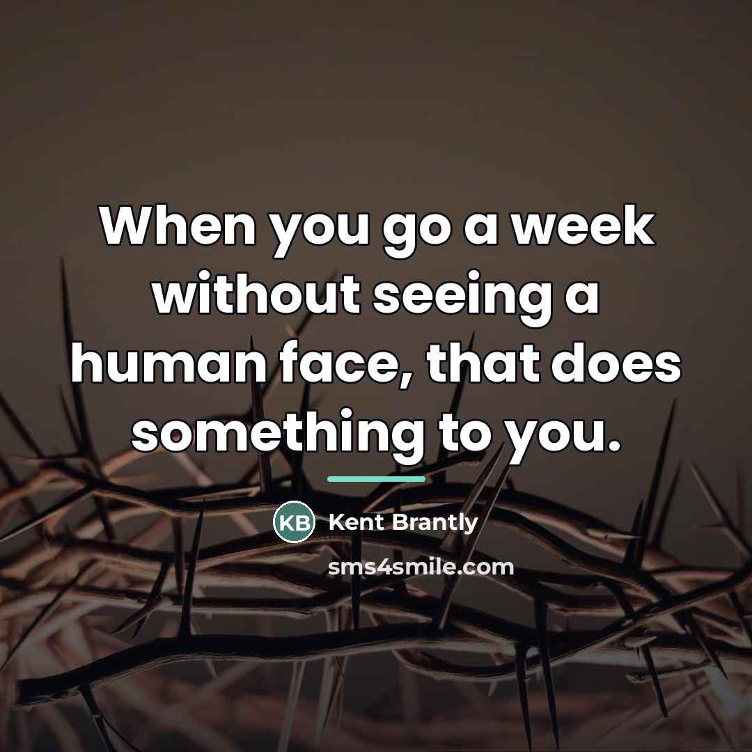 “When you go a week without seeing a human face,…” quote by Kent Brantly