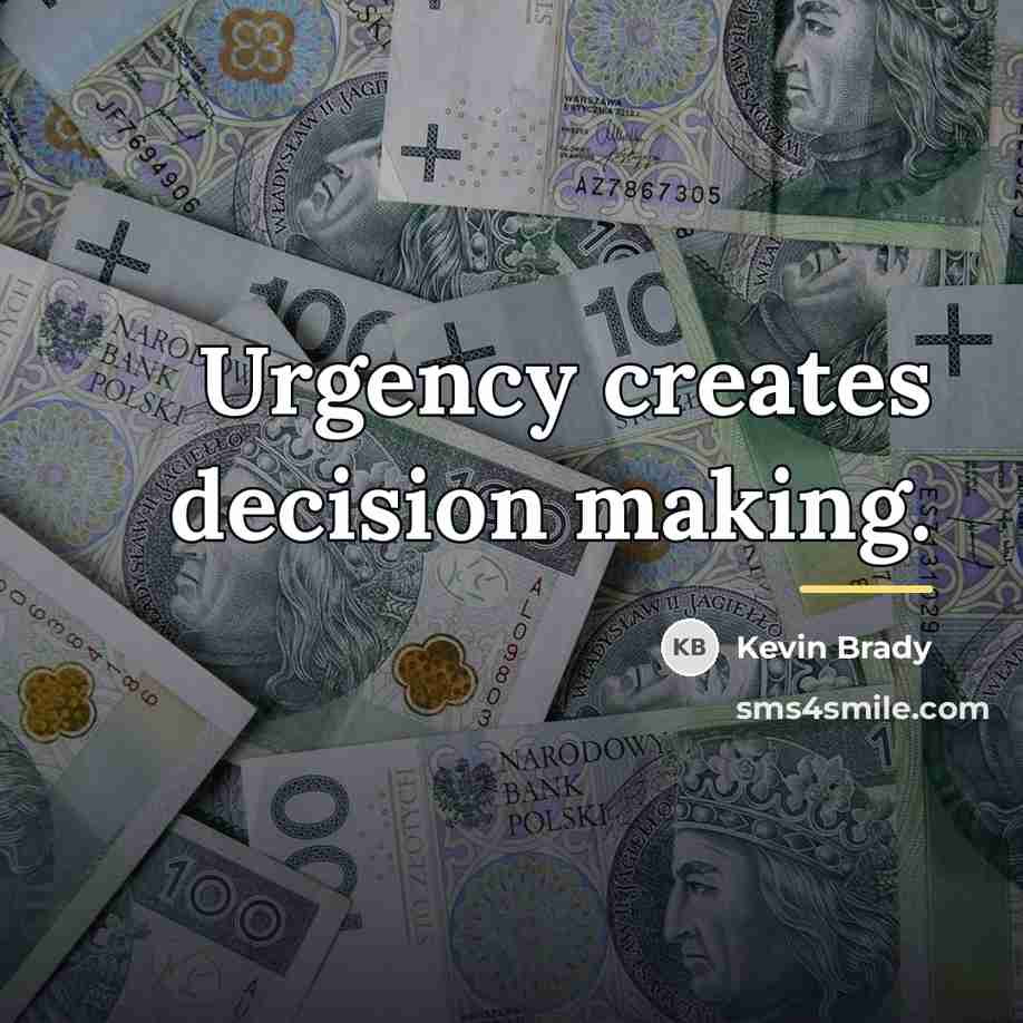 “Urgency creates decision making.…” quote by Kevin Brady