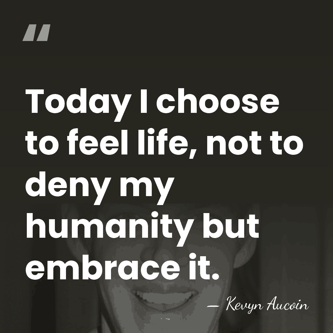 Today I choose to feel life, not to deny my humanity but&hellip; - Kevyn Aucoin
