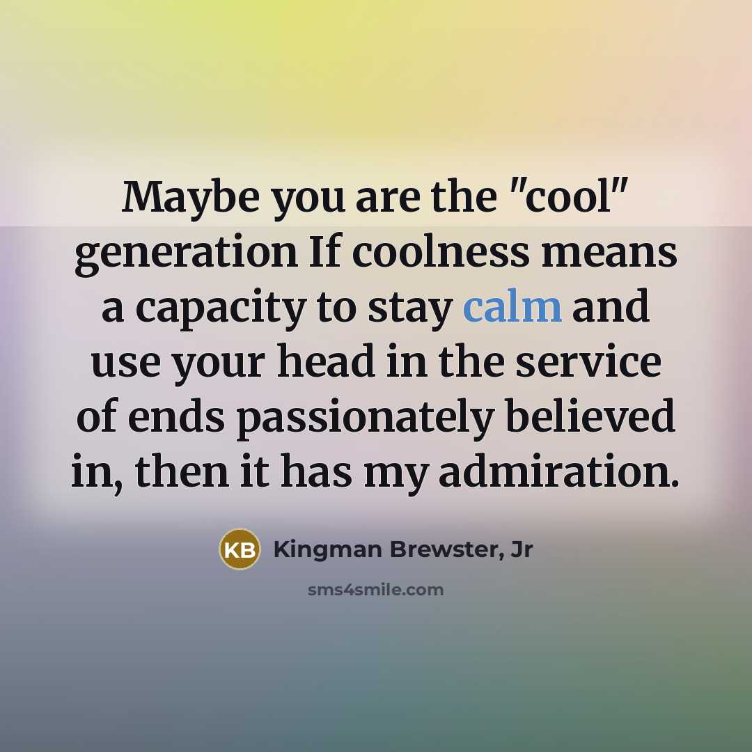 “Maybe you are the "cool" generation If coolness means a…” quote by Kingman Brewster, Jr
