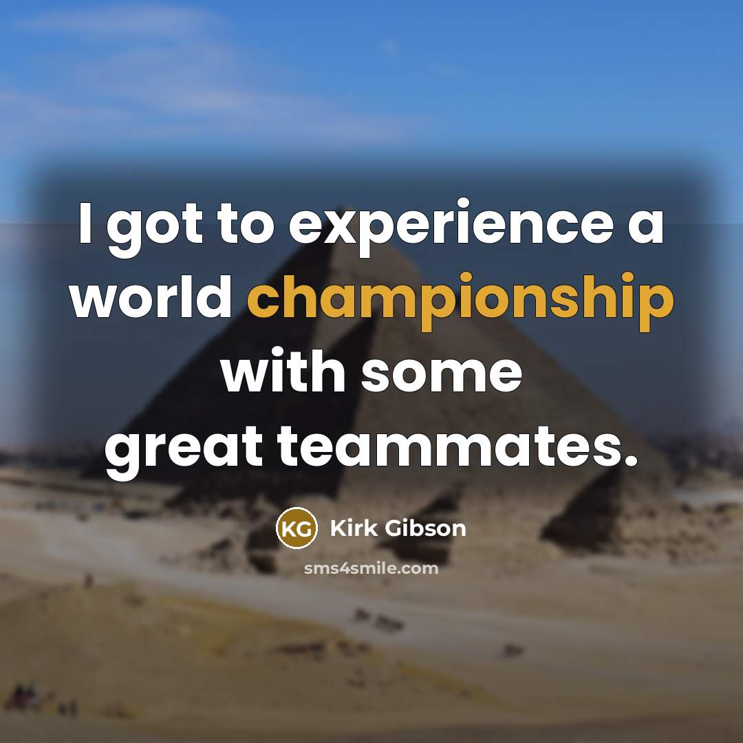“I got to experience a world championship with some great…” quote by Kirk Gibson