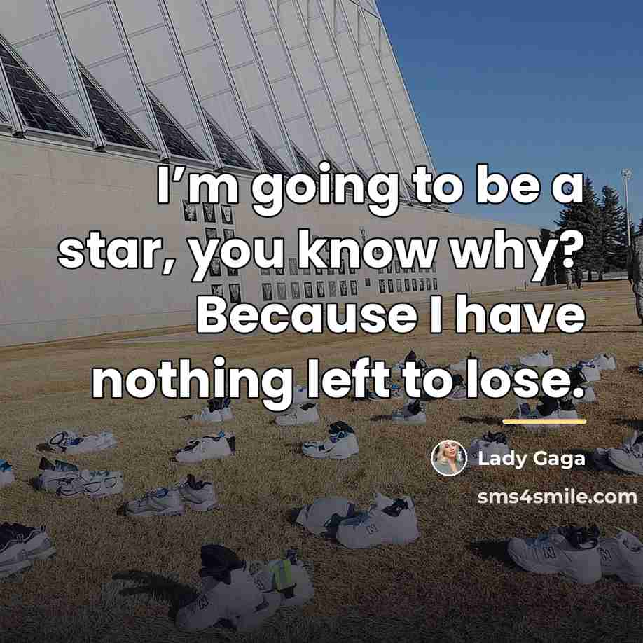 “I’m going to be a star, you know why? Because…” quote by Lady Gaga