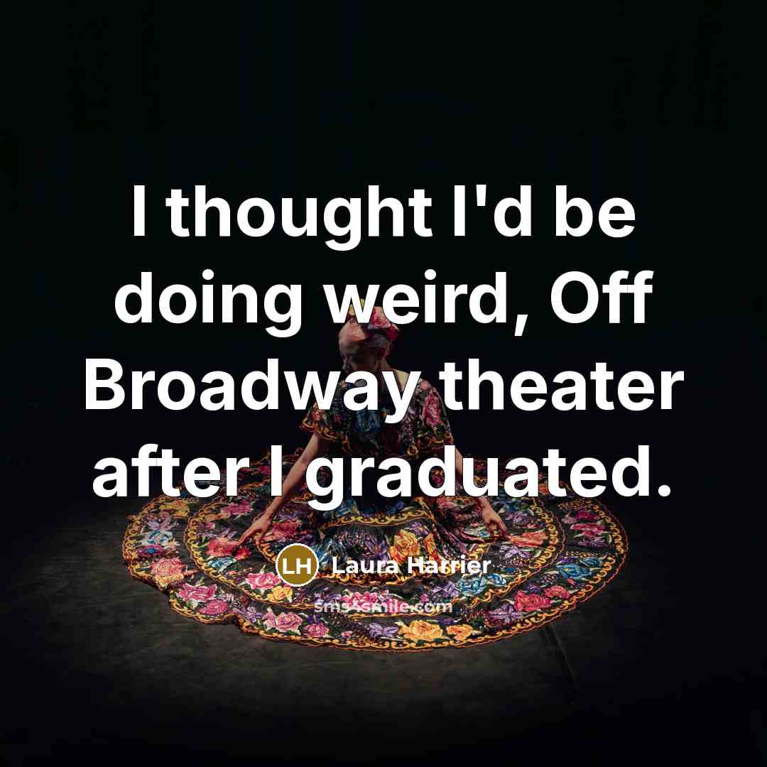 “I thought I'd be doing weird, Off Broadway theater after…” quote by Laura Harrier