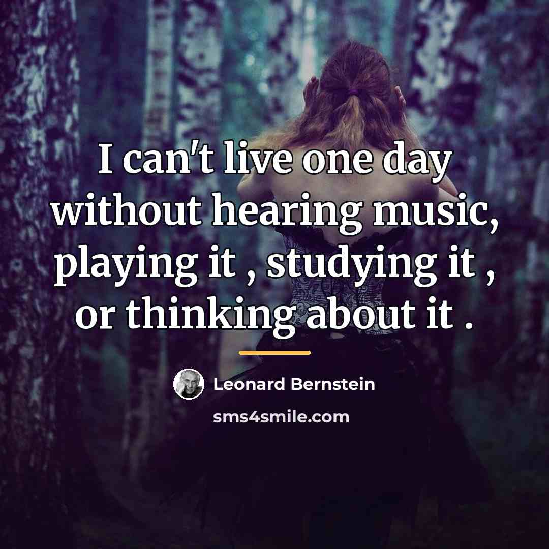 “I can't live one day without hearing music, playing it…” quote by Leonard Bernstein