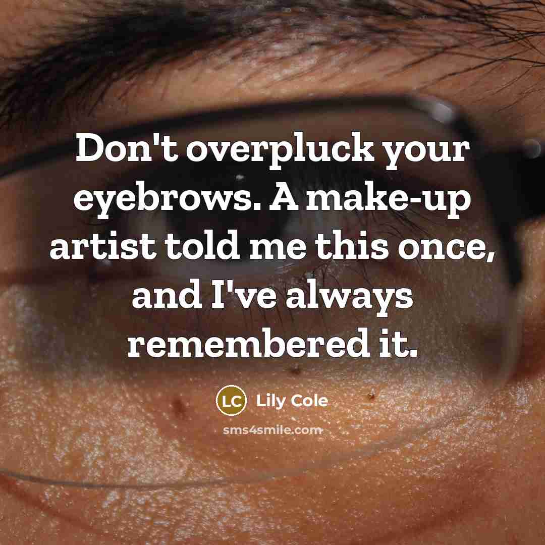 “Don't overpluck your eyebrows. A make-up artist told me this…” quote by Lily Cole