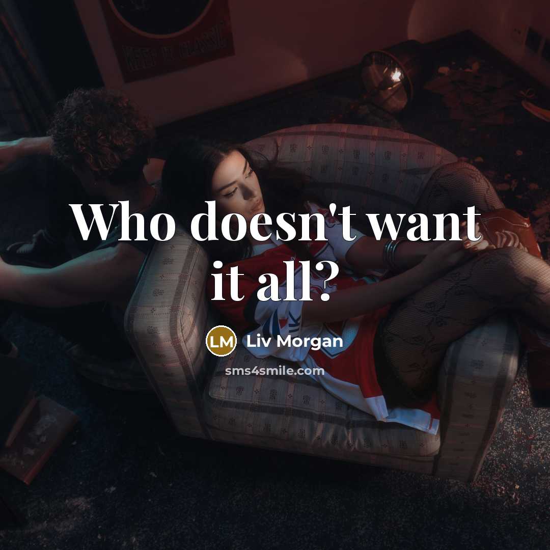 “Who doesn't want it all?…” quote by Liv Morgan