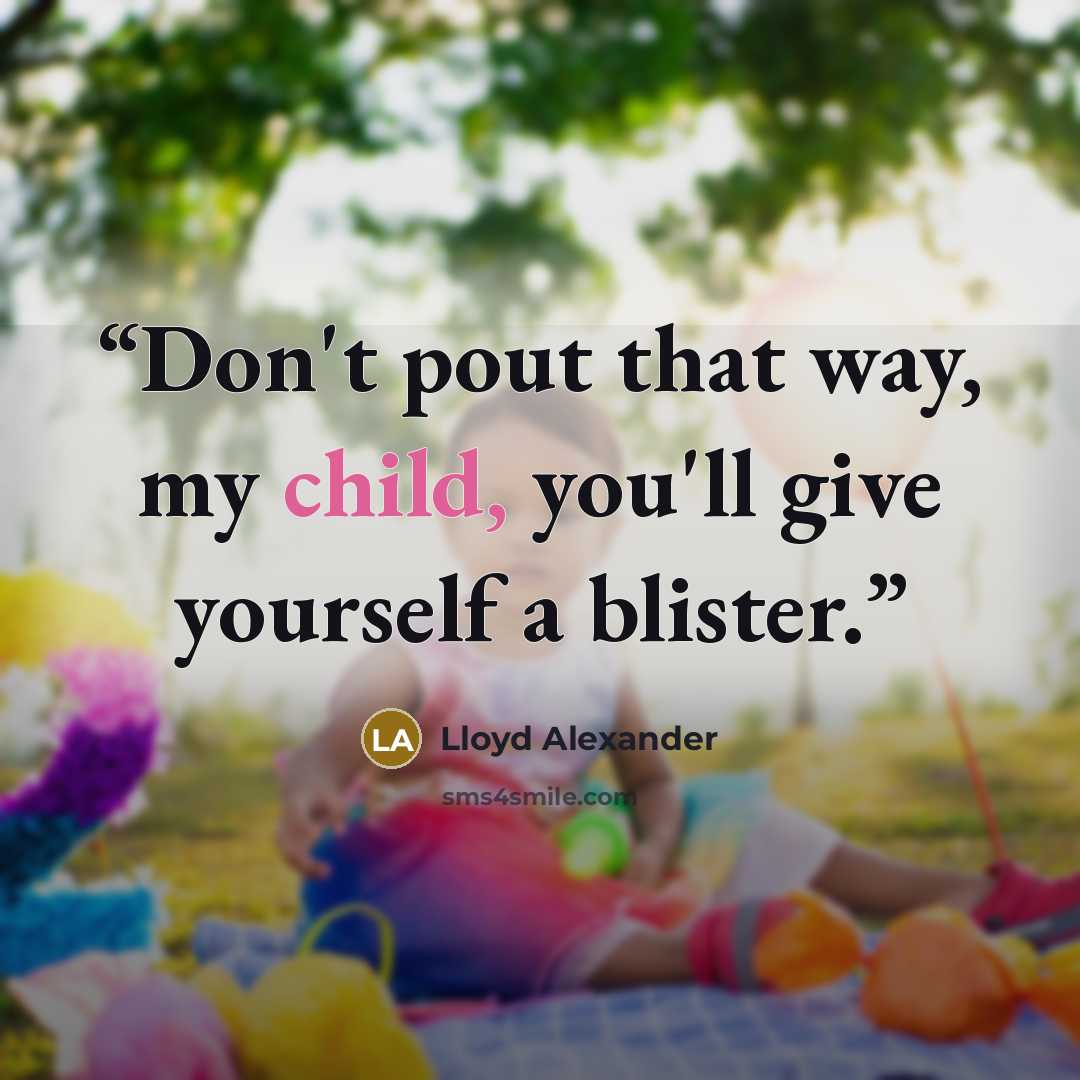 “Don't pout that way, my child, you'll give yourself a blister.” quote by Lloyd Alexander