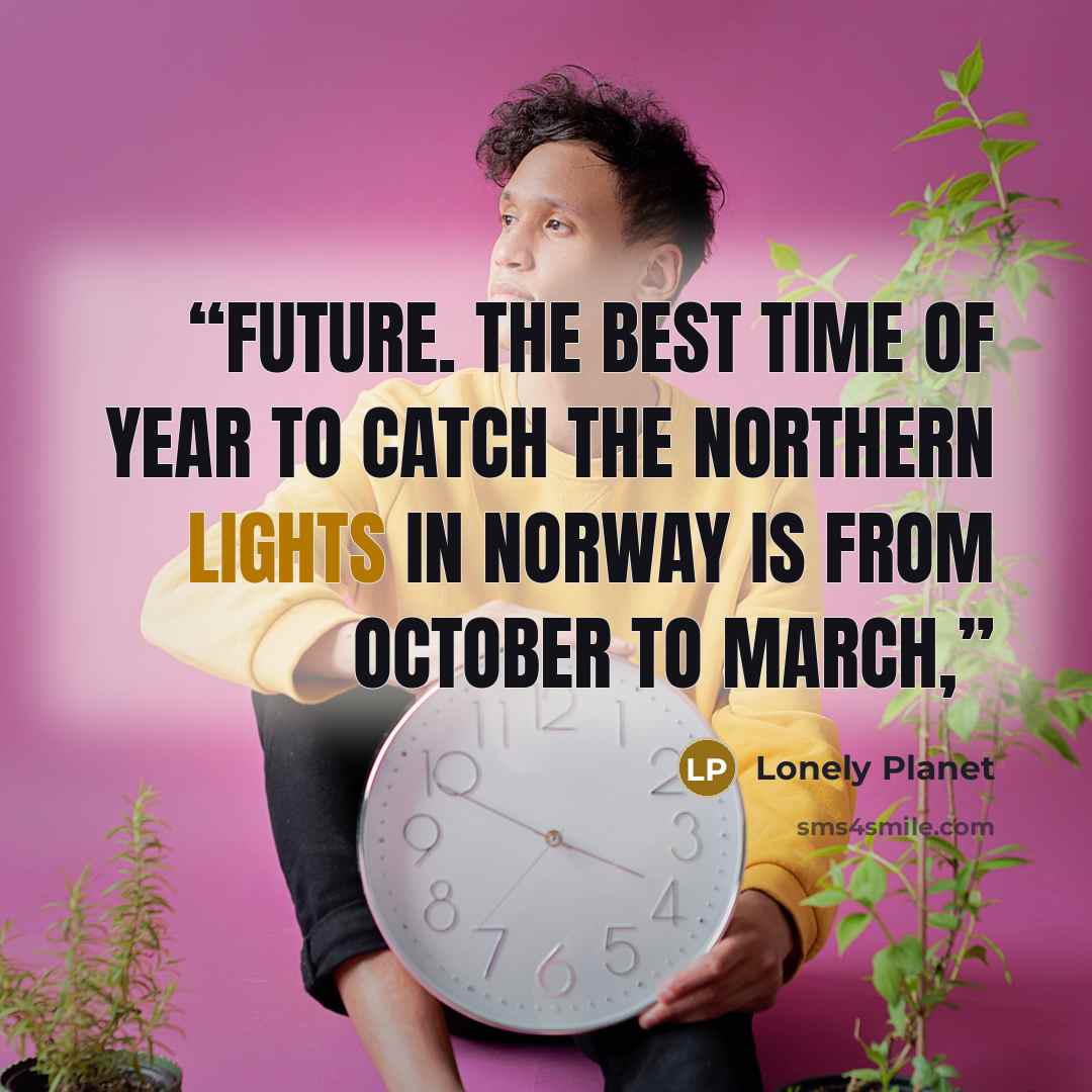 “future. The best time of year to catch the northern lights in Norway is from October to March,” quote by Lonely Planet
