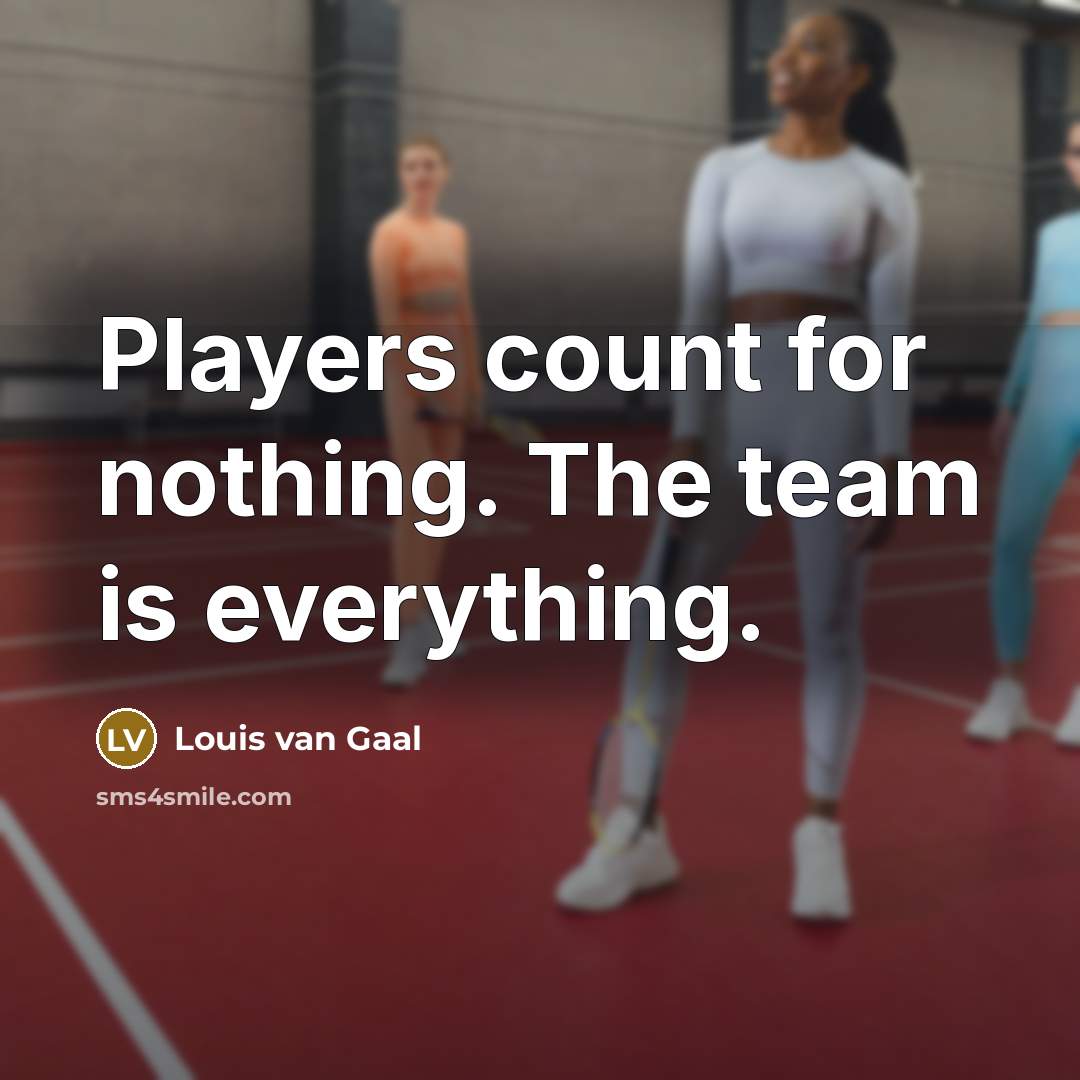 “Players count for nothing. The team is everything.…” quote by Louis van Gaal