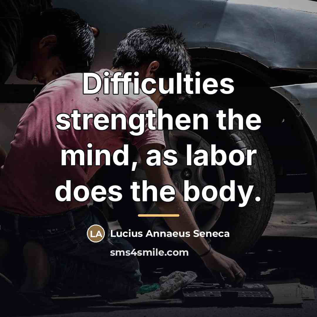 “Difficulties strengthen the mind, as labor does the body.…” quote by Lucius Annaeus Seneca