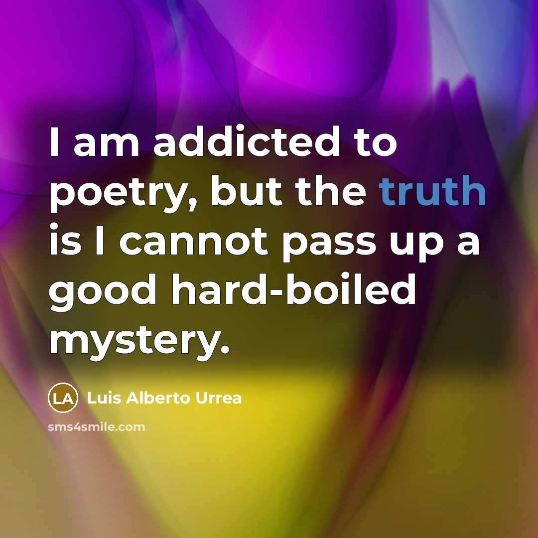 “I am addicted to poetry, but the truth is I…” quote by Luis Alberto Urrea