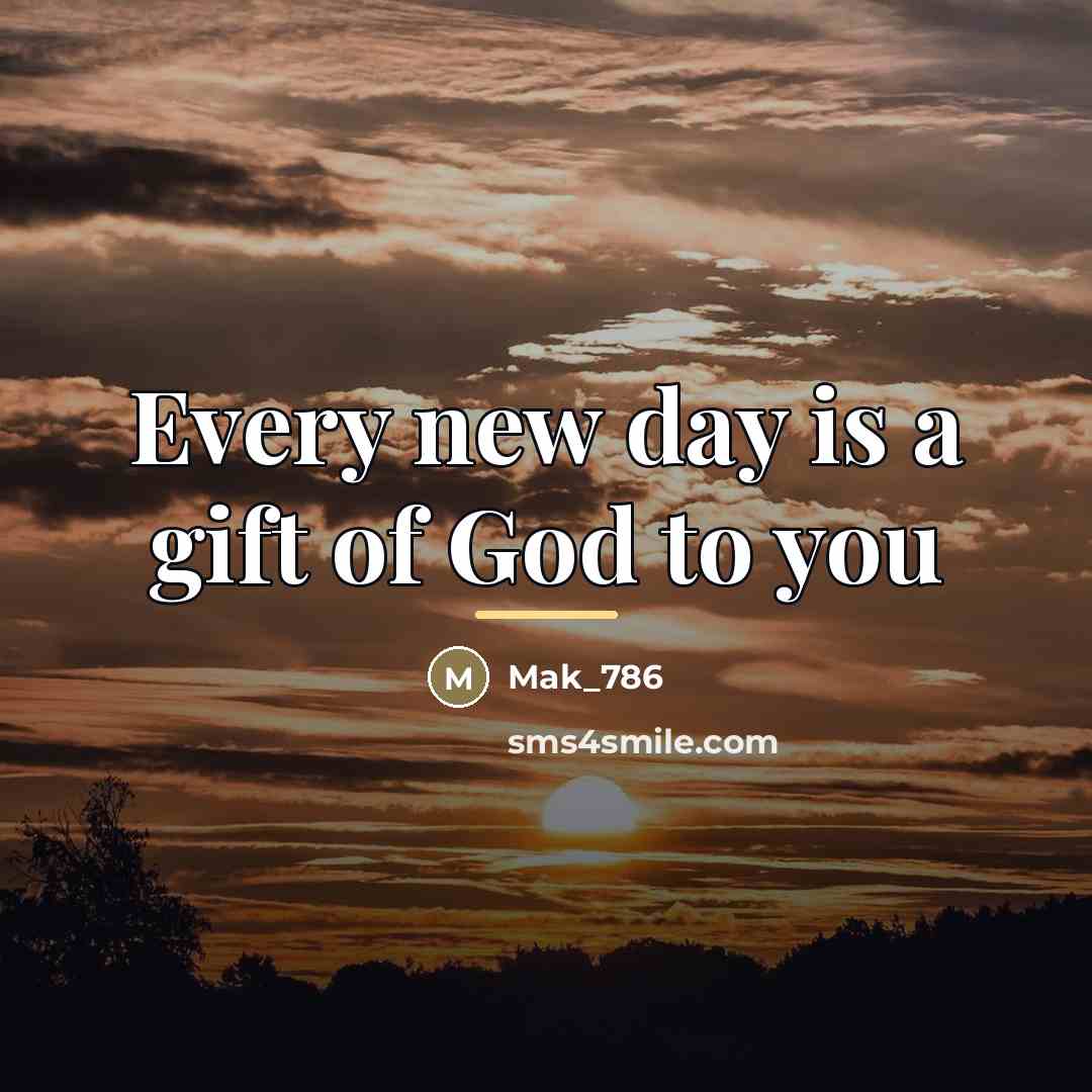 “Every new day is a gift of God to you…” quote by Mak_786