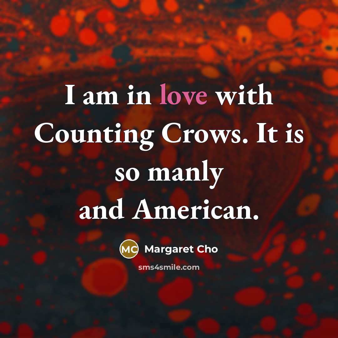 “I am in love with Counting Crows. It is so…” quote by Margaret Cho