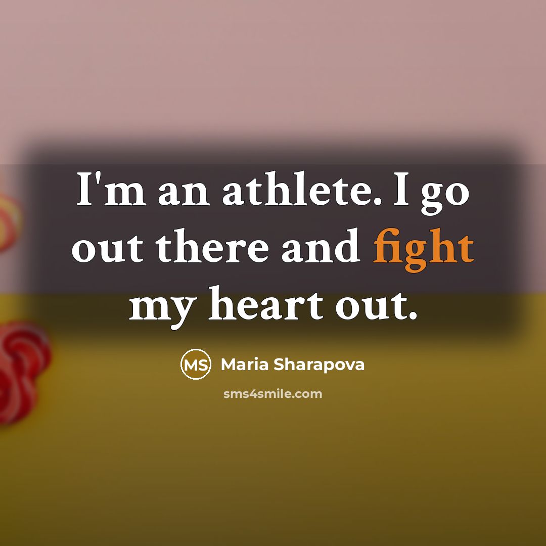 “I'm an athlete. I go out there and fight my…” quote by Maria Sharapova