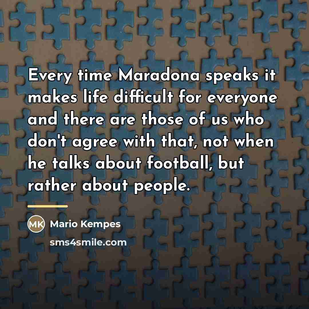 “Every time Maradona speaks it makes life difficult for everyone…” quote by Mario Kempes