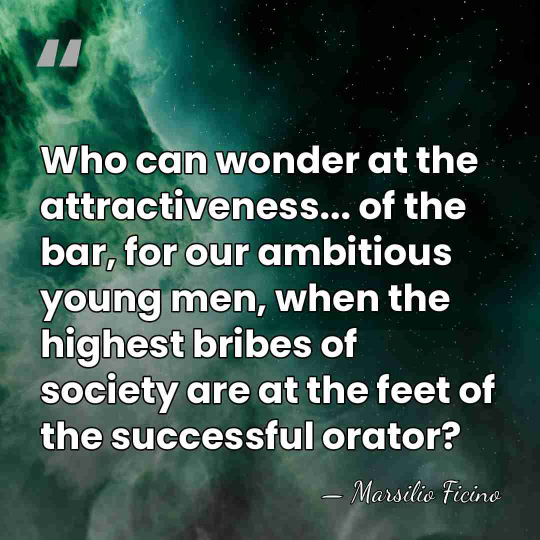 Who can wonder at the attractiveness... of the bar, for our ambitious&hellip; - Marsilio Ficino